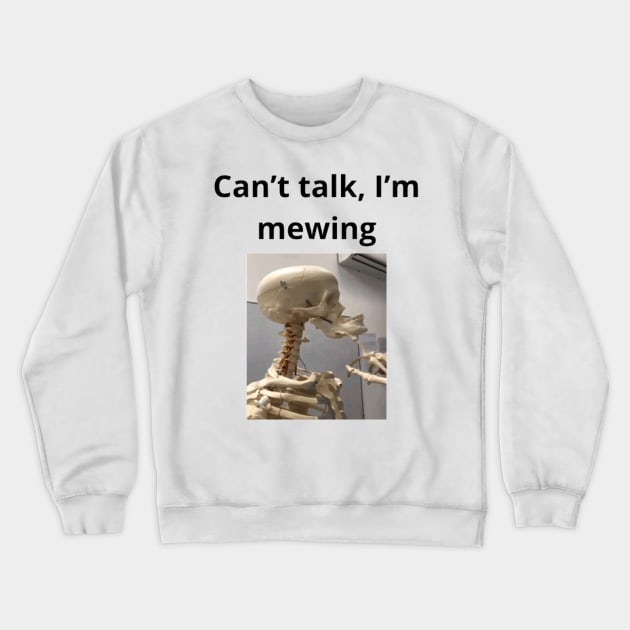 Can't talk I'm mewing meme looksmax skeleton quote funny Crewneck Sweatshirt by GoldenHoopMarket